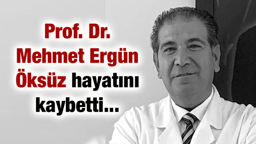 Prof. Dr. Mehmet Ergün Öksüz hayatını kaybetti