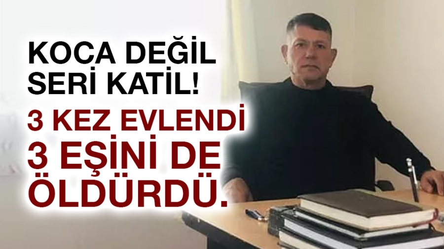 3 kez evlendi 3 eşini de öldürdü