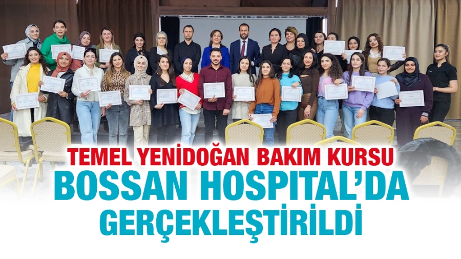 TEMEL YENİDOĞAN BAKIM KURSU BOSSAN HOSPITAL’DA GERÇEKLEŞTİRİLDİ