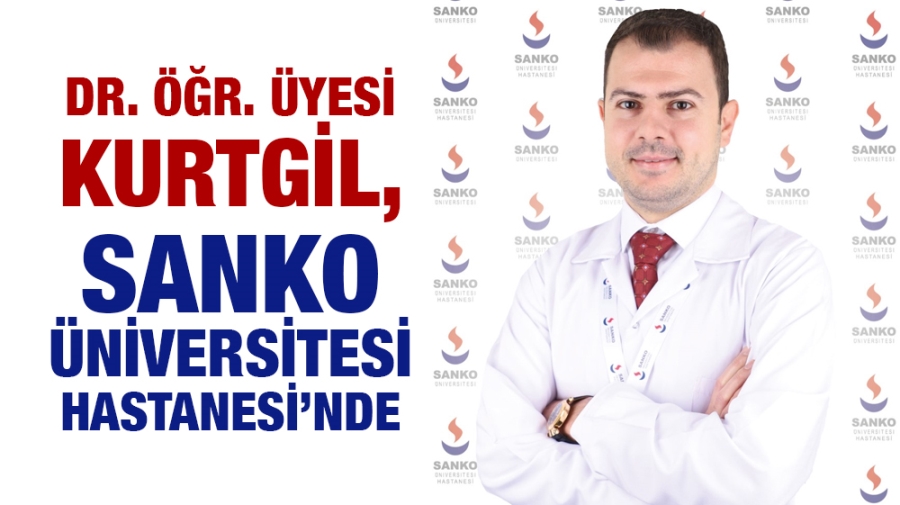 DR. ÖĞR. ÜYESİ KURTGİL, SANKO ÜNİVERSİTESİ HASTANESİ’NDE