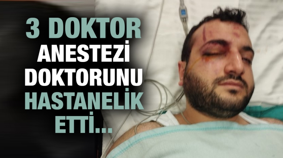 3 doktor anestezi doktorunu hastanelik etti!