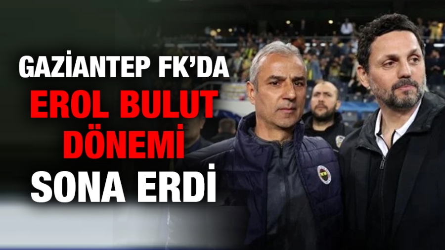 Gaziantep FK’da Erol Bulut dönemi sona erdi