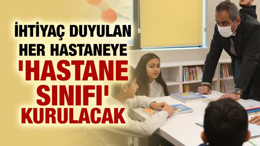 İhtiyaç duyulan her hastaneye ‘hastane sınıfı’ kurulacak