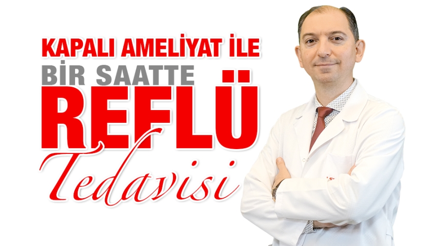 KAPALI AMELİYAT İLE BİR SAATTE REFLÜ TEDAVİSİ