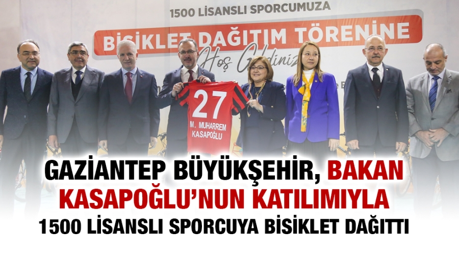 GAZİANTEP BÜYÜKŞEHİR, BAKAN KASAPOĞLU’NUN KATILIMIYLA 1500 LİSANSLI SPORCUYA BİSİKLET DAĞITTI