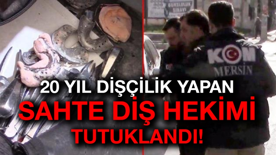 20 yıl dişçilik yapan sahte diş hekimi tutuklandı!