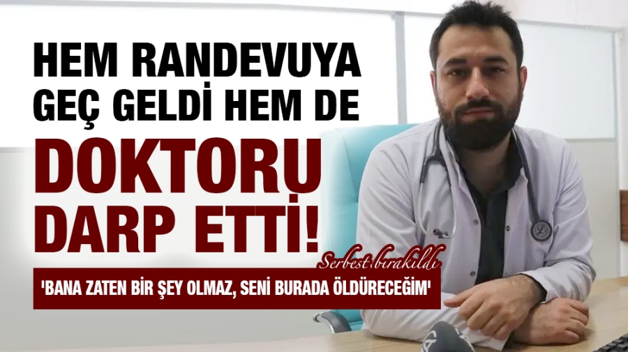 Hem randevuya geç geldi hem de doktoru darp etti!