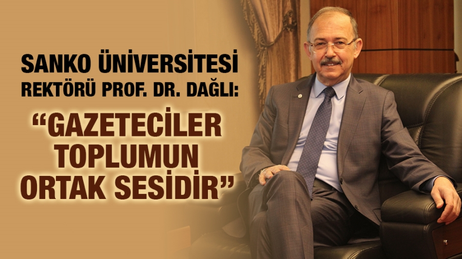 SANKO ÜNİVERSİTESİ REKTÖRÜ PROF. DR. DAĞLI: “GAZETECİLER TOPLUMUN ORTAK SESİDİR”