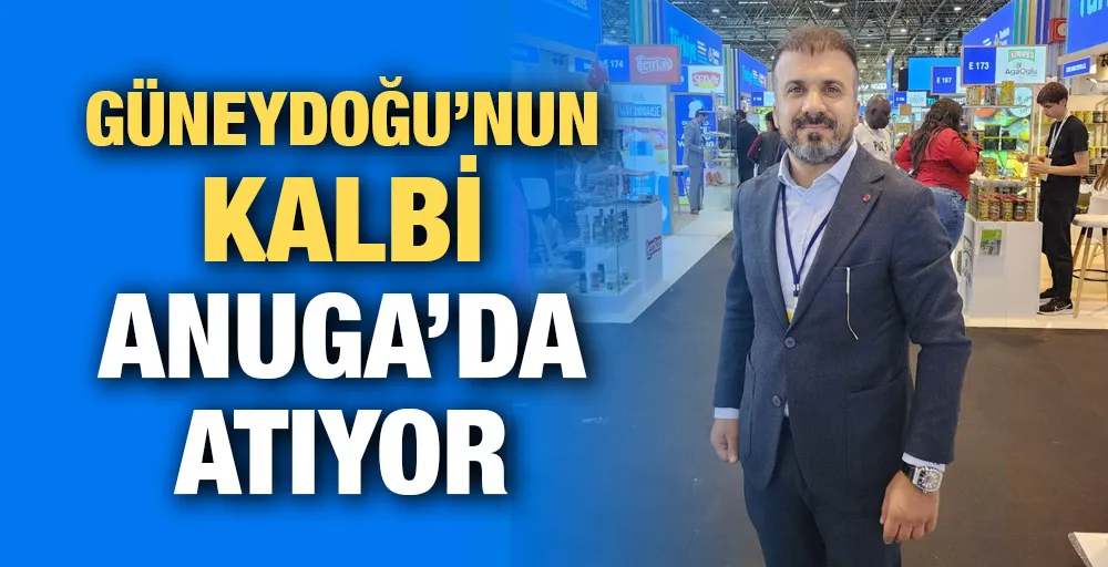 Güneydoğu’nun Kalbi Anuga’da Atıyor