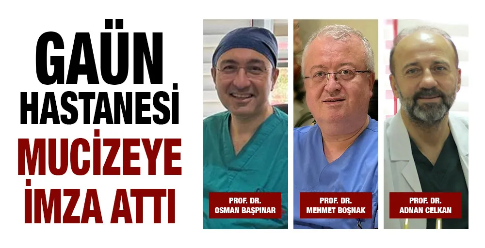 GAÜN HASTANESİ MUCİZEYE İMZA ATTI