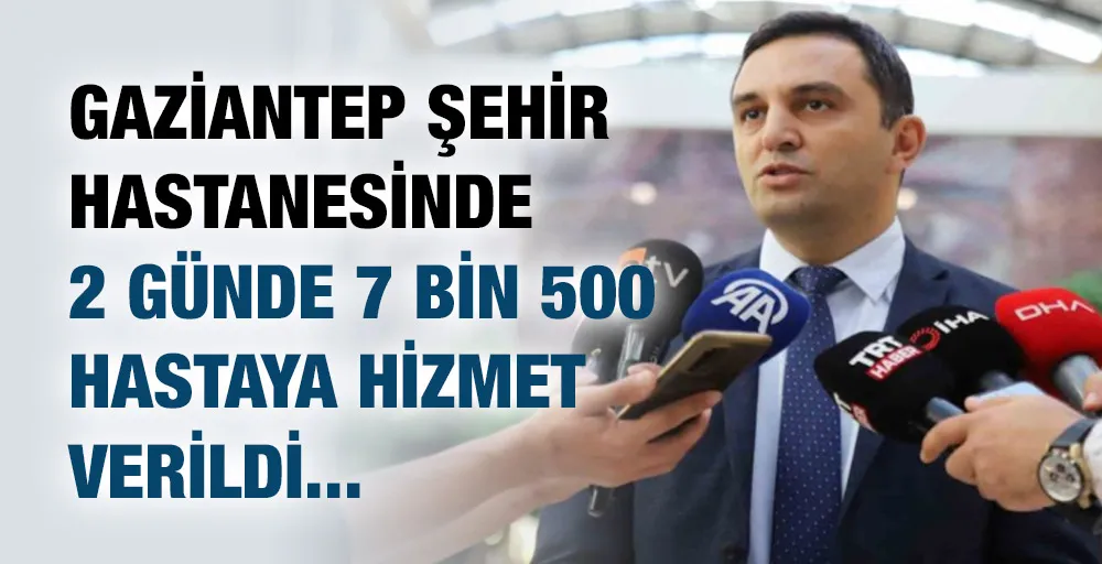 Gaziantep Şehir Hastanesinde 2 günde 7 bin 500 hastaya hizmet verildi