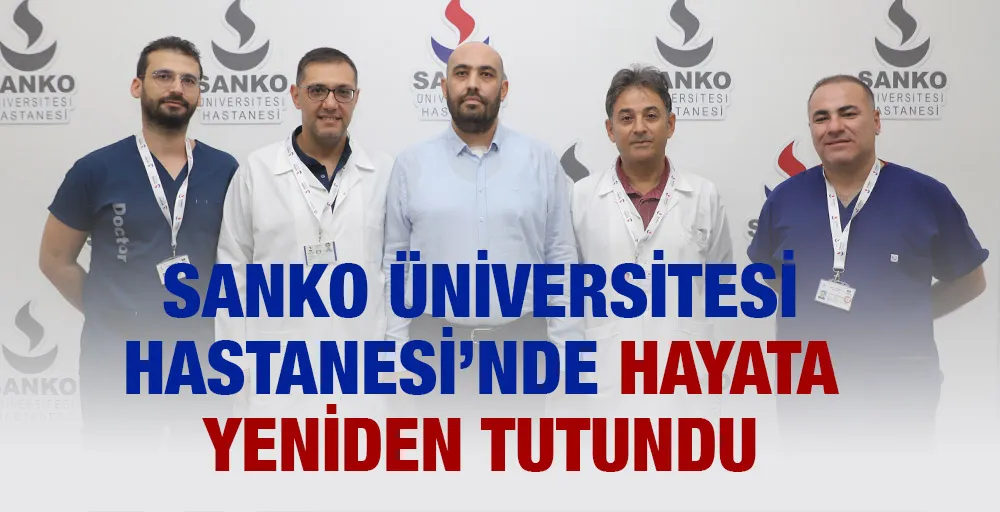 SANKO ÜNİVERSİTESİ HASTANESİ’NDE HAYATA YENİDEN TUTUNDU