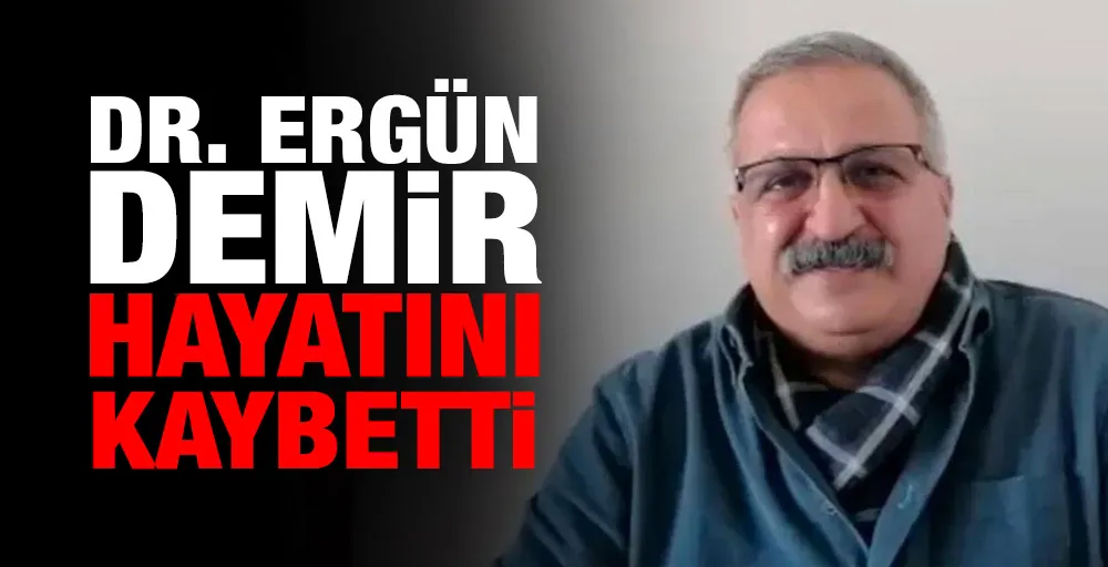 Dr. Ergün Demir hayatını kaybetti