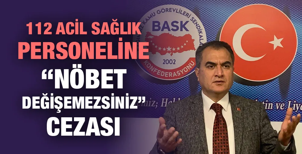 112 Acil Sağlık personeline “nöbet değişemezsiniz” cezası