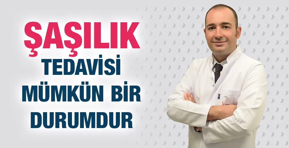 ŞAŞILIK TEDAVİSİ MÜMKÜN BİR DURUMDUR