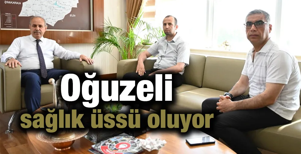 Oğuzeli sağlık üssü oluyor