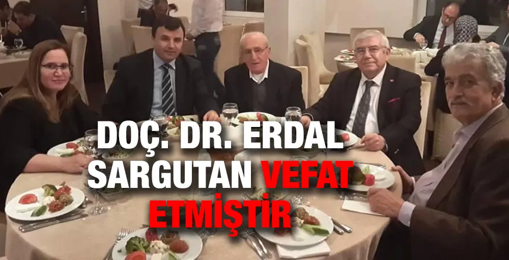 DOÇ. DR. ERDAL SARGUTAN VEFAT ETMİŞTİR