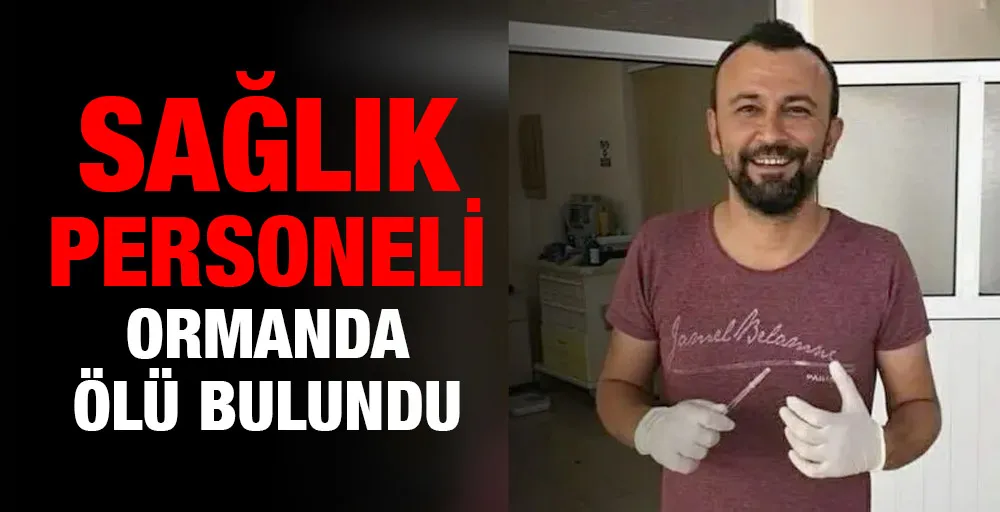 Sağlık personeli ormanda ölü bulundu