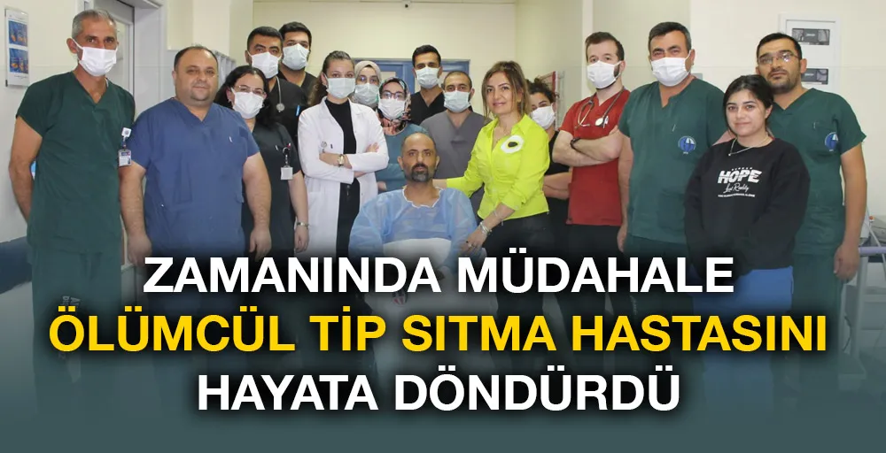 ZAMANINDA MÜDAHALE ÖLÜMCÜL TİP SITMA HASTASINI HAYATA DÖNDÜRDÜ