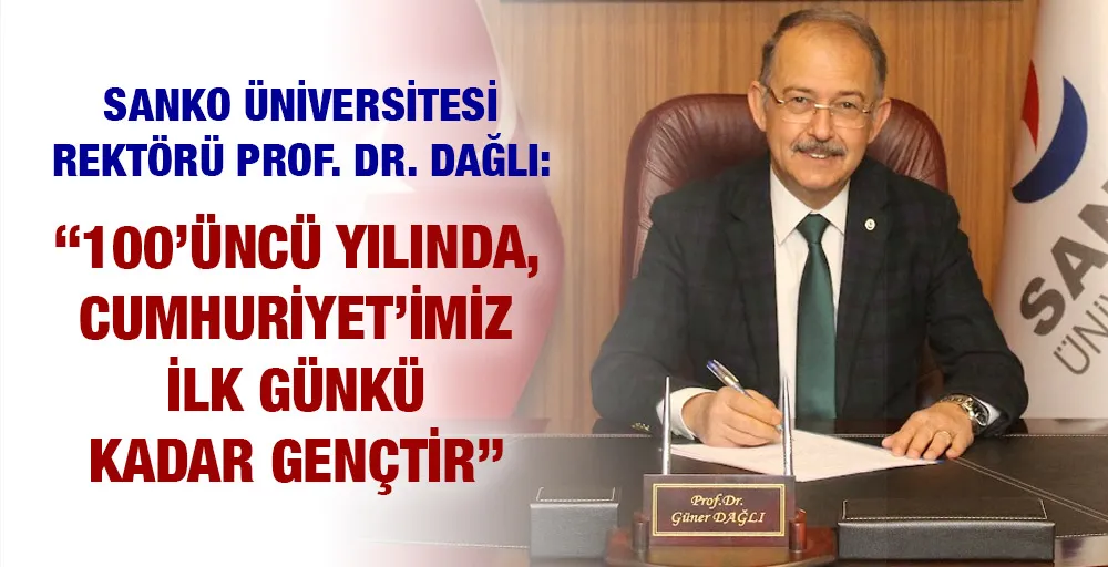 REKTÖR DAĞLI: “100’ÜNCÜ YILINDA, CUMHURİYET’İMİZ İLK GÜNKÜ KADAR GENÇTİR”