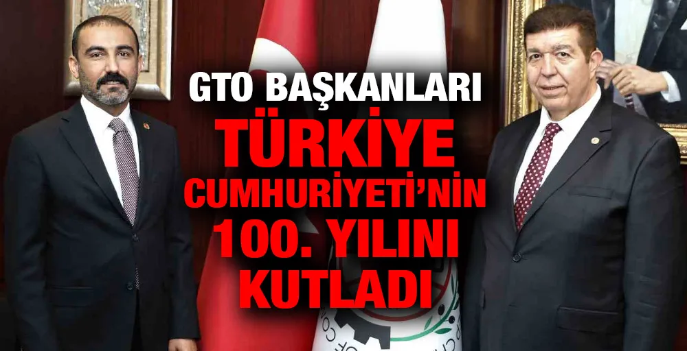 GTO Başkanları Türkiye Cumhuriyeti’nin 100. yılını kutladı