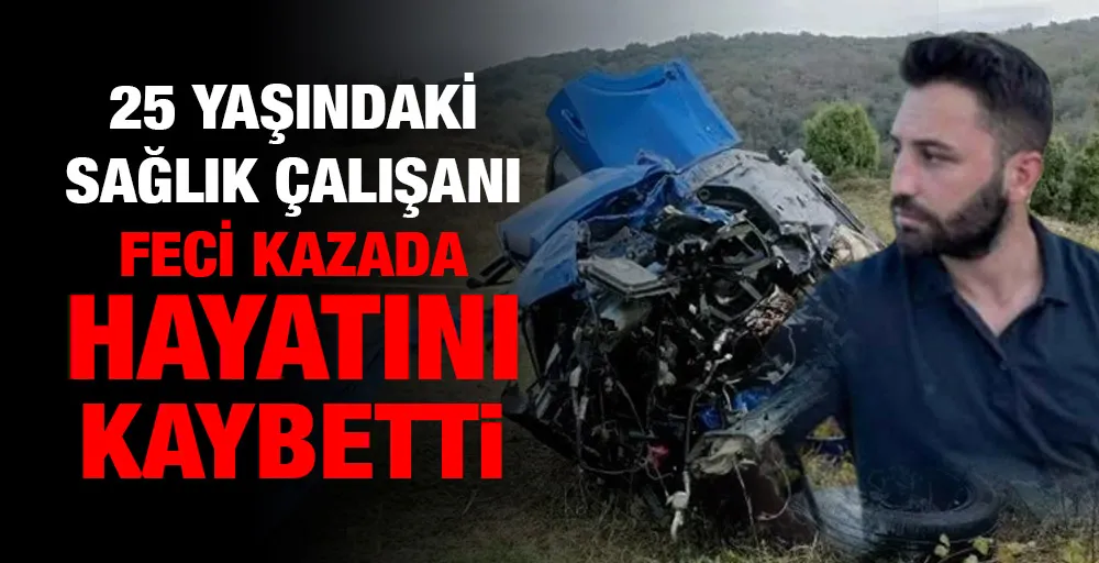 25 yaşındaki sağlık çalışanı kazada hayatını kaybetti