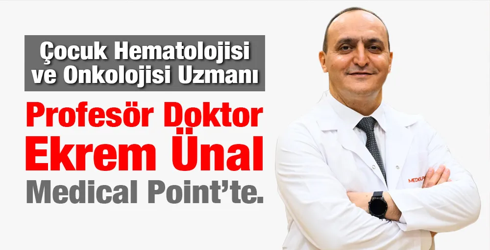 Çocuk Hematolojisi ve Onkolojisi Uzmanı Profesör Doktor Ekrem Ünal Medical Point’te.