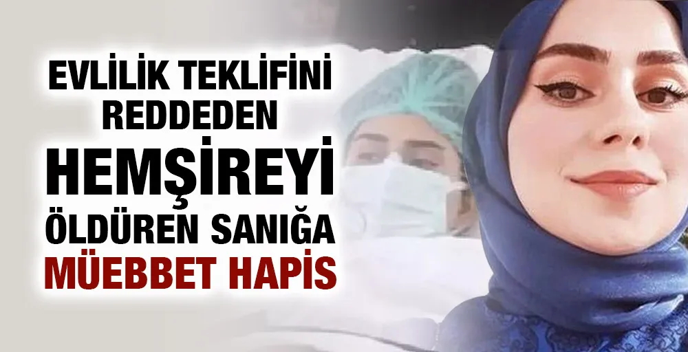 Evlilik teklifini reddeden hemşireyi öldüren sanığa müebbet hapis