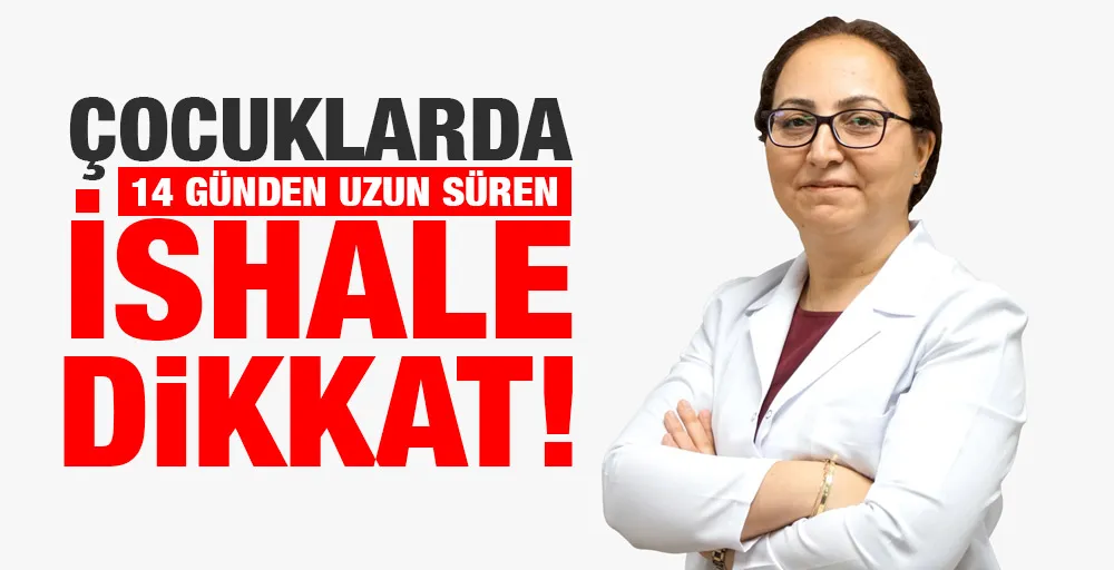 ÇOCUKLARDA 14 GÜNDEN UZUN SÜREN İSHALE DİKKAT!