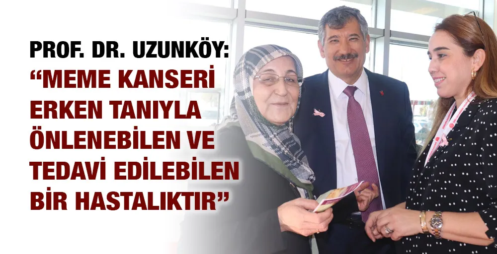 PROF. DR. UZUNKÖY: “MEME KANSERİ ERKEN TANIYLA ÖNLENEBİLEN VE TEDAVİ EDİLEBİLEN BİR HASTALIKTIR”