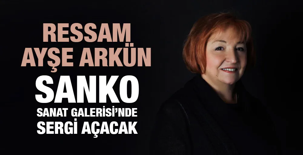 SANKO SANAT  GALERİSİ’NDE  SERGİ AÇACAK