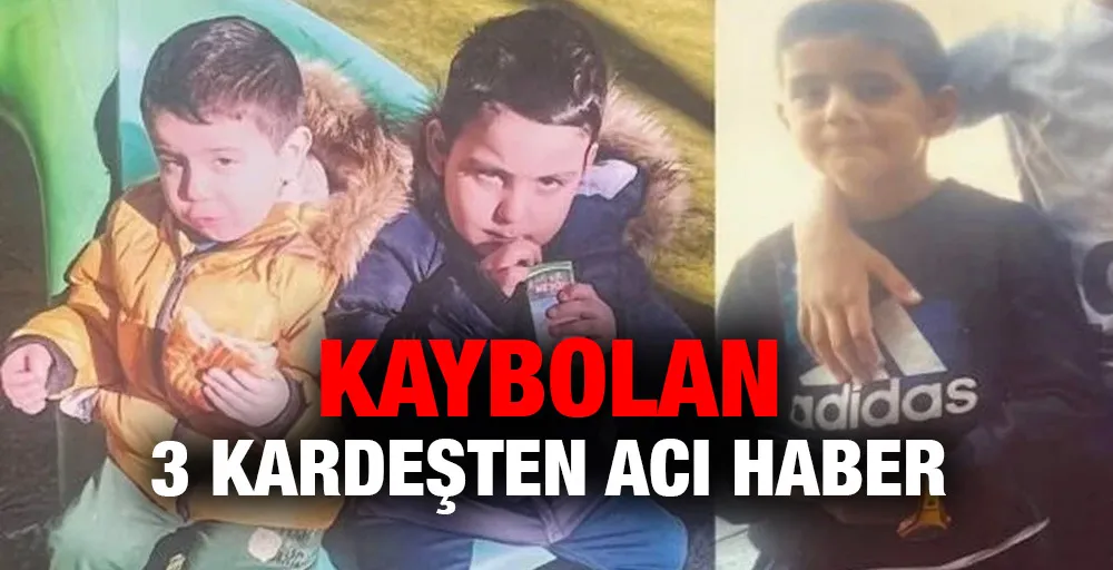 Kaybolan 3 kardeşten acı haber