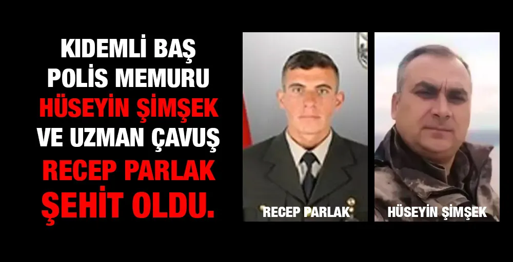 Polis Memuru Hüseyin Şimşek ve Uzman Çavuş Recep Parlak şehit oldu