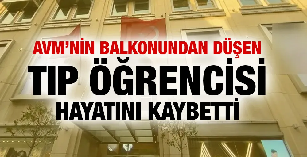 Alışveriş merkezinin balkonundan düşen tıp öğrencisi hayatını kaybetti