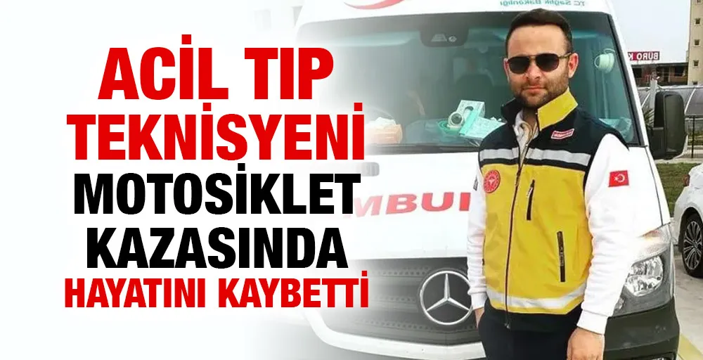 ACİL TIP TEKNİSYENİ MOTOSİKLET KAZASINDA HAYATINI KAYBETTİ