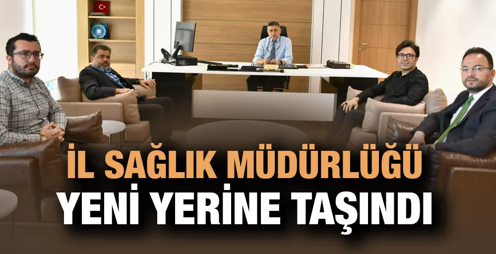 İl Sağlık Müdürlüğü yeni yerine taşındı 