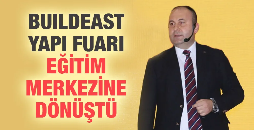 BUILDEAST Yapı Fuarı eğitim merkezine dönüştü