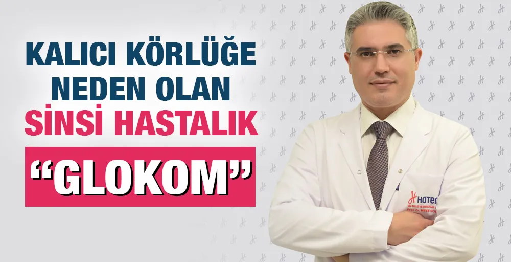 KALICI KÖRLÜĞE NEDEN OLAN SİNSİ HASTALIK “GLOKOM”