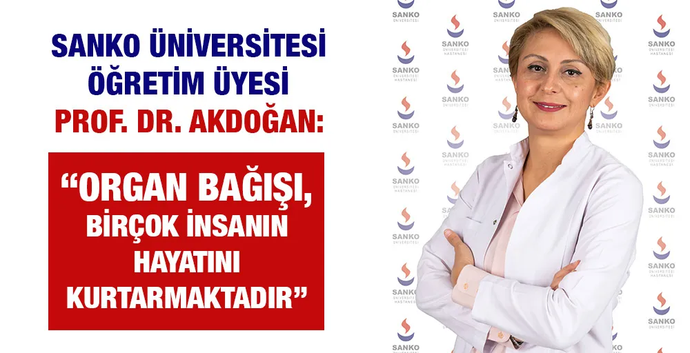 SANKO ÜNİVERSİTESİ ÖĞRETİM ÜYESİ PROF. DR. AKDOĞAN:“ORGAN BAĞIŞI, BİRÇOK İNSANIN HAYATINI KURTARMAKTADIR”