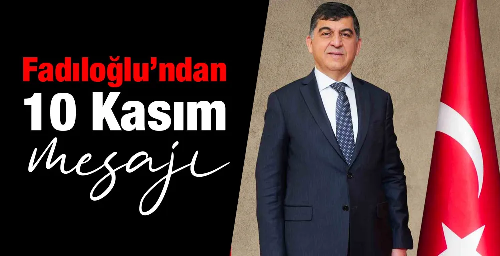 Fadıloğlu’ndan 10 Kasım mesajı