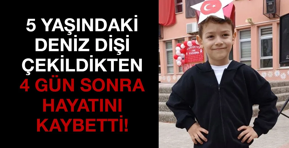 5 yaşındaki Deniz dişi çekildikten 3 gün sonrahayatını kaybetti!