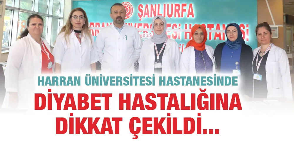 HARRAN ÜNİVERSİTESİ HASTANESİNDE DİYABET HASTALIĞINA DİKKAT ÇEKİLDİ 