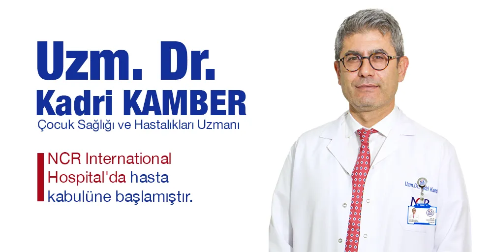 Uzm. Dr. Kadri KAMBER, NCR International Hospital’da hasta kabulüne başladı.