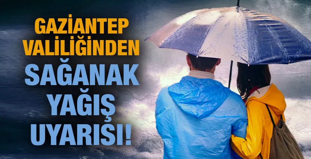 GAZİANTEP VALİLİĞİNDEN SAĞANAK YAĞIŞ UYARISI!