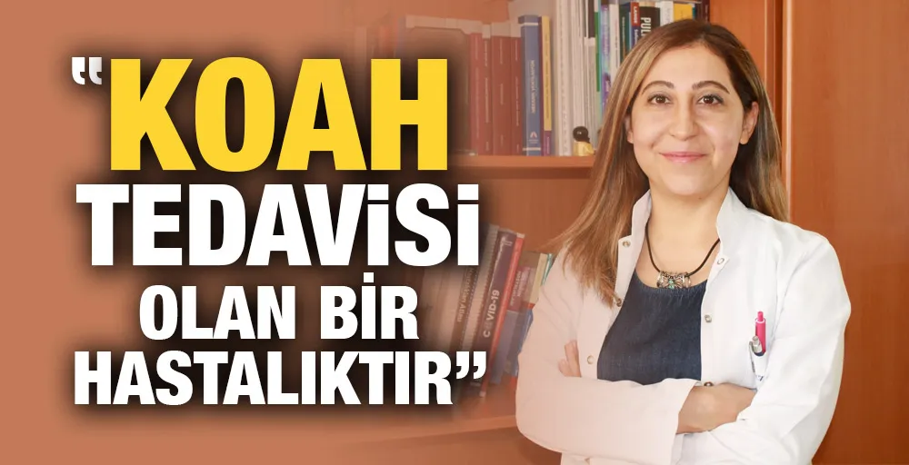 “KOAH TEDAVİSİ OLAN BİR HASTALIKTIR”