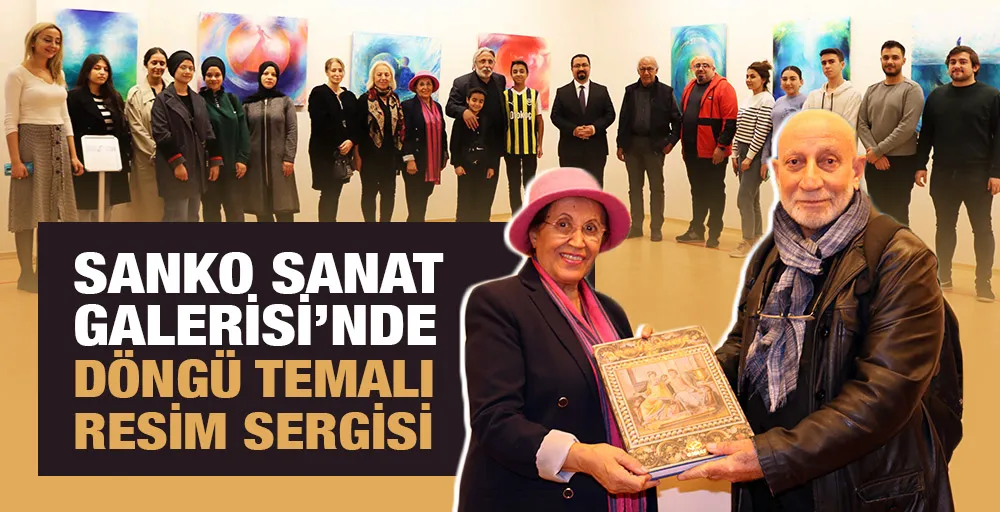 SANKO SANAT GALERİSİ’NDE DÖNGÜ TEMALI RESİM SERGİSİ