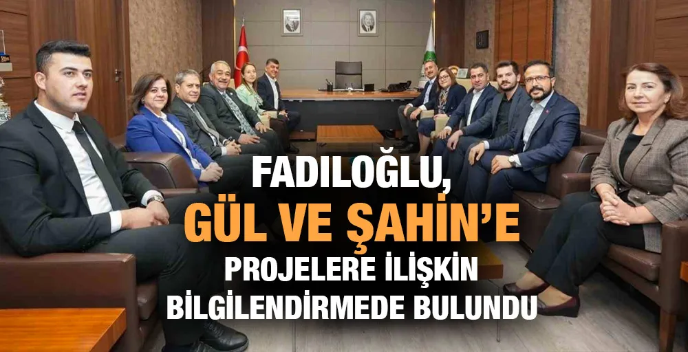 Fadıloğlu, Gül ve Şahin’e projelere ilişkin bilgilendirmede bulundu