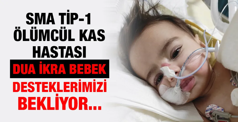 SMA TİP-1 ÖLÜMCÜL KAS HASTASI DUA İKRA BEBEK DESTEKLERİMİZİ BEKLİYOR