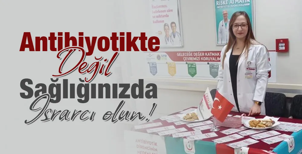 Antibiyotikte değil sağlığınızda ısrarcı olun!