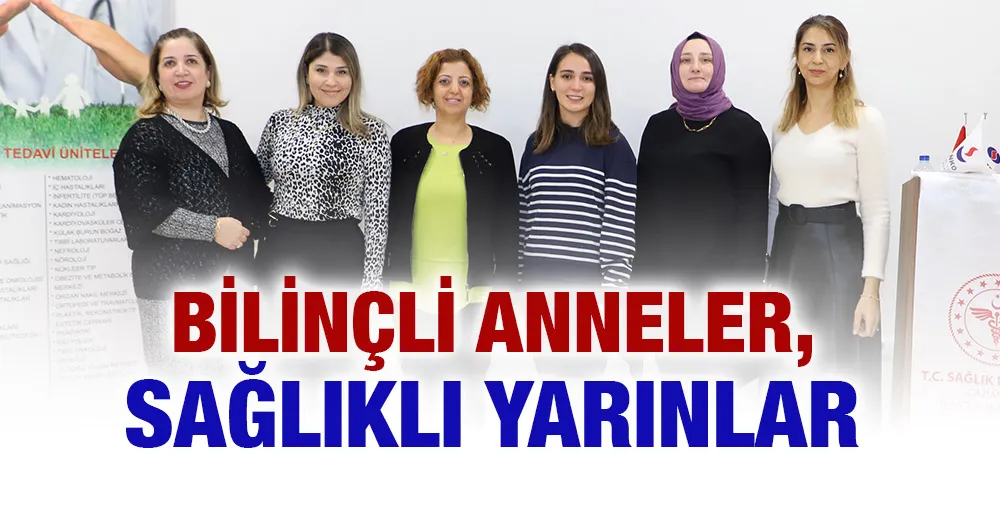 BİLİNÇLİ ANNELER, SAĞLIKLI YARINLAR PROJESİ VI